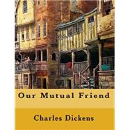 Our Mutual Friend by Dickens, Charles; Chesterton, G. K.; Hale, Keith, 9781501036637