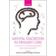 Mental Disorders in Primary Care A Guide to their Evaluation and Management by Carvalho, Andre F.; McIntyre, Roger S., 9780198746638