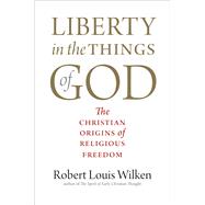 Liberty in the Things of God by Wilken, Robert Louis, 9780300226638