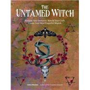 The Untamed Witch Reclaim Your Instincts. Rewild Your Craft. Create Your Most Powerful Magick. by Pradas, Lidia, 9780760376638