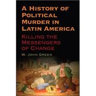 A History of Political Murder in Latin America by Green, W. John, 9781438456638