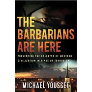 The Barbarians Are Here Preventing the Collapse of Western Civilization in Times of Terrorism by Youssef, Michael, 9781617956638
