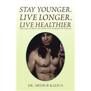 Stay Younger, Live Longer, Live Healthier by Kalfus, Arthur C., 9781796086638