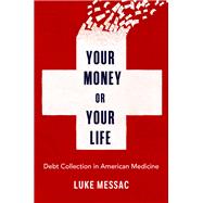 Your Money or Your Life Debt Collection in American Medicine by Messac, Luke, 9780197676639