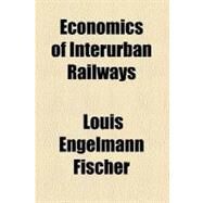 Economics of Interurban Railways by Fischer, Louis E., 9780217466639