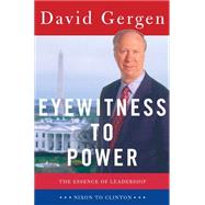 Eyewitness to Power : The Essence of Leadership: Nixon to Clinton by Gergen, David, 9780684826639