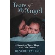 Tears of My Angel: A Memoir of Love, Hope, and Lost Dreams by Lino, Benedetta, 9781475906639