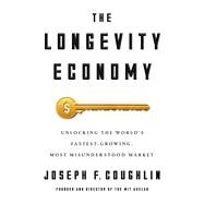 The Longevity Economy Unlocking the World's Fastest-Growing, Most Misunderstood Market by Coughlin, Joseph F., 9781610396639