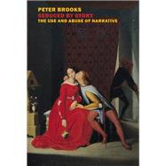 Seduced by Story The Use and Abuse of Narrative by Brooks, Peter, 9781681376639