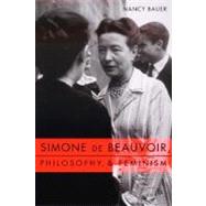 Simone De Beauvoir, Philosophy, and Feminism by Bauer, Nancy, 9780231116640