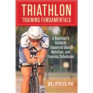 Triathlon Training Fundamentals A Beginner's Guide to Essential Gear, Nutrition, and Training Schedules by Peveler, Will, 9780762786640