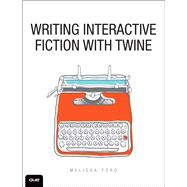 Writing Interactive Fiction with Twine by Ford, Melissa, 9780789756640