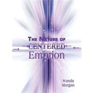 The Nature of Centered Emotion: A Novel Approach to Self Integration by Morgan, Wanda, 9781449086640