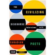 The Civilizing Discourse Interviews with Canadian Poets by Jones, Evan, 9781550656640