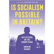 Is Socialism Possible in Britain? Reflections on the Corbyn Years by Murray, Andrew, 9781839766640
