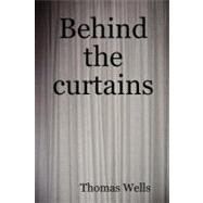 Behind the curtains by Wells, Thomas, Ph.D., 9781847996640