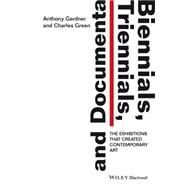 Biennials, Triennials, and Documenta The Exhibitions that Created Contemporary Art by Gardner, Anthony; Green, Charles, 9781444336641