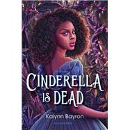 Cinderella Is Dead by Kalynn Bayron, 9781547606641