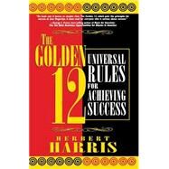 The Golden 12 Universal Rules for Achieving Success by Harris, Herbert, 9781569246641