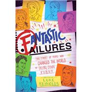 Fantastic Failures True Stories of People Who Changed the World by Falling Down First by Reynolds, Luke, 9781582706641