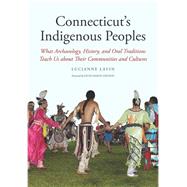 Connecticut's Indigenous Peoples : What Archaeology, History, and Oral Traditions Teach Us about Their Communities and Cultures by Lucianne Lavin; with a contribution to the Introduction by Paul Grant-Costa; Edited by Rosemary Volpe, 9780300186642