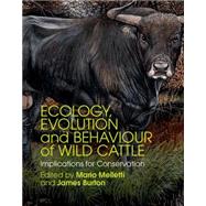 Ecology, Evolution and Behaviour of Wild Cattle by Melletti, Mario; Burton, James, 9781107036642