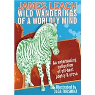 Wild Wanderings of a Worldly Mind by Leach, James; Trushina, Olga, 9781517686642