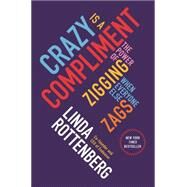 Crazy Is a Compliment The Power of Zigging When Everyone Else Zags by Rottenberg, Linda, 9781591846642