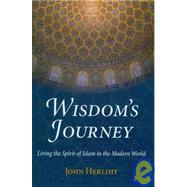 Wisdom's Journey Living the Spirit of Islam in the Modern World by Herlihy, John, 9781933316642