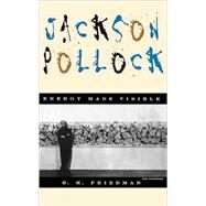 Jackson Pollock Energy Made Visible by Friedman, B. H., 9780306806643