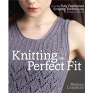 Knitting the Perfect Fit Essential Fully Fashioned Shaping Techniques for Designer Results by Leapman, Melissa, 9780307586643