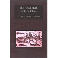 The Flood Myths of Early China by Lewis, Mark Edward, 9780791466643