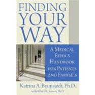 Finding Your Way: A Medical Ethics Handbook for Patients and Families by Bramstedt, Katrina A., Ph.D., 9780984756643