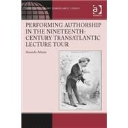 Performing Authorship in the Nineteenth-Century Transatlantic Lecture Tour by Adams,Amanda, 9781472416643