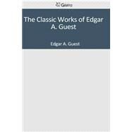 The Classic Works of Edgar A. Guest by Guest, Edgar A., 9781501046643