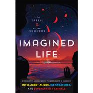 Imagined Life A Speculative Scientific Journey among the Exoplanets in Search of Intelligent Aliens, Ice Creatures, and Supergravity Animals by Trefil, James; Summers, Michael, 9781588346643