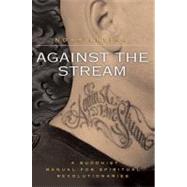 Against the Stream : A Buddhist Manual for Spiritual Revolutionaries by Levine, Noah, 9780060736644