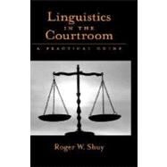 Linguistics in the Courtroom A Practical Guide by Shuy, Roger W., 9780195306644