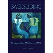 Backsliding Understanding Weakness of Will by Mele, Alfred R., 9780199366644