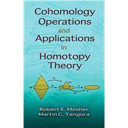 Cohomology Operations and Applications in Homotopy Theory by Mosher, Robert E.; Tangora, Martin C., 9780486466644