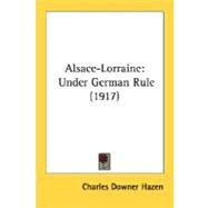Alsace-Lorraine : Under German Rule (1917) by Hazen, Charles Downer, 9780548766644
