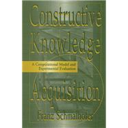 Constructive Knowledge Acquisition: A Computational Model and Experimental Evaluation by Schmalhofer,Franz, 9781138876644