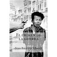 El crimen de la guerra by Alberdi, Juan Bautista; Bracho, Raul, 9781505476644