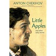 Little Apples And Other Early Stories by Chekhov, Anton; Constantine, Peter; Popkin, Cathy, 9781609806644