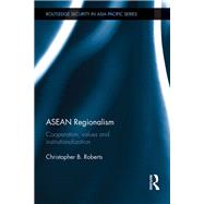 ASEAN Regionalism: Cooperation, Values and Institutionalisation by Roberts; Christopher B., 9780415856645
