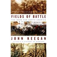 Fields of Battle The Wars for North America by KEEGAN, JOHN, 9780679746645