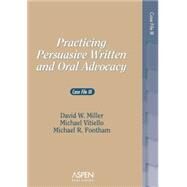 Practicing Persuasive Written and Oral Advocacy Caes File III by Miller, David W.; Vitiello, Michael; Fontham, Michael R., 9780735556645