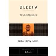 Buddha : His Life and His Teaching by Nelson, Walter Henry (Author), 9781585426645