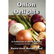 Onion Delights Cookbook by Hood, Karen Jean Matsko, 9781598086645