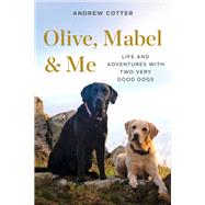 Olive, Mabel & Me Life and Adventures with Two Very Good Dogs by Cotter, Andrew, 9781682686645